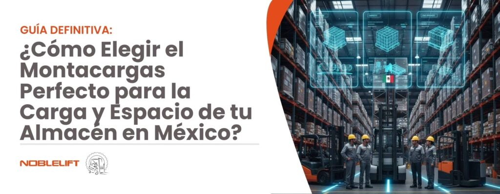Guía Definitiva_ ¿Cómo Elegir el Montacargas Perfecto para la Carga y Espacio de tu Almacén en México