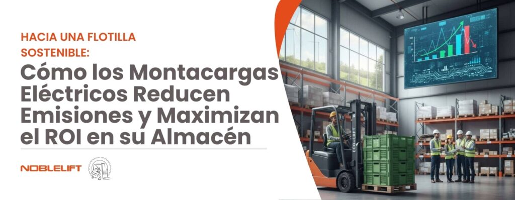 Hacia una Flotilla Sostenible_ Cómo los Montacargas Eléctricos Reducen Emisiones y Maximizan el ROI en su Almacén