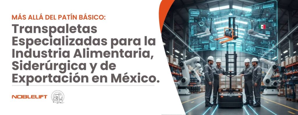 Más Allá del Patín Básico_ Transpaletas Especializadas para la Industria Alimentaria, Siderúrgica y de Exportación en México